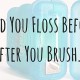 Should You Floss Before or After You Brush Your Teeth